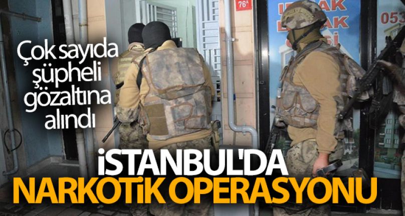 İstanbul'da uyuşturucu operasyonu! Çok sayıda şüpheli gözaltında