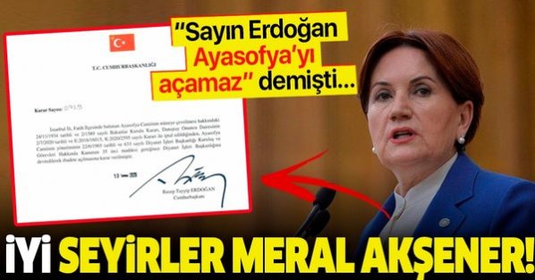 Akşener: 'Erdoğan Ayasofya'yı açamaz' demiştim, yanılmışım