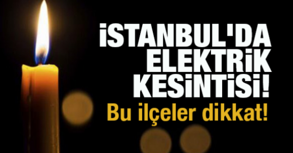 İstanbul'da geniş çaplı kesinti: 13 ilçeye belirli saatlerde elektrik verilmeyecek
