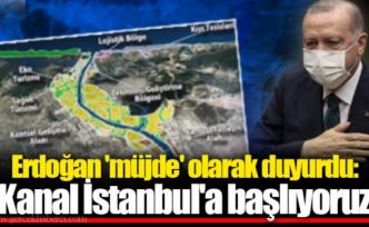 Cumhurbaşkanı Erdoğan: Kanal İstanbul'a başlıyoruz