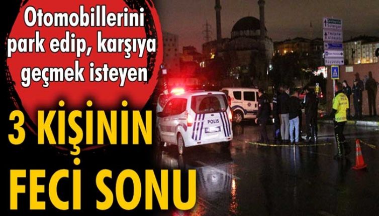 Gaziosmanpaşa'da feci kaza! Yolun karşısına ge&ccedil;erken otomobil &ccedil;arpan 3 kişi hayatını kaybetti