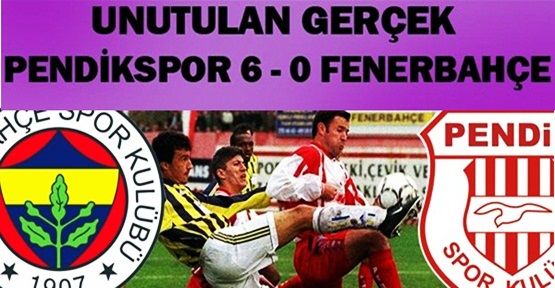Unutulan Gerçek: Pendikspor 6 - 0 Fenerbahçe