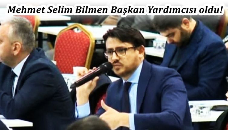 Meclis Üyesi Mehmet Selim Bilmen, Başkan Yardımcısı oldu!