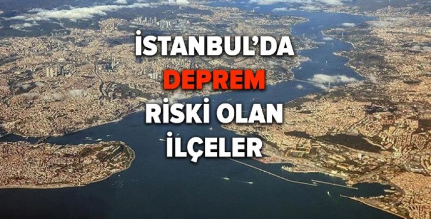 İlçe ilçe duyuruldu! İstanbul'da depreme dayanıklı ilçeler ve deprem riski olan ilçeler!