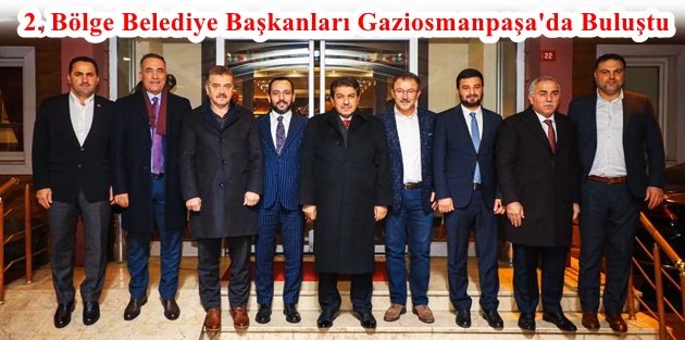 2. Bölge Belediye Başkanları Gaziosmanpaşa'da Buluştu