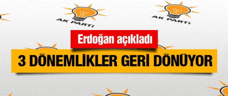3 dönemlik AK Partililer geri dönüyor Erdoğan açıkladı