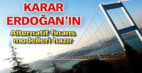 3. köprü için Son karar Erdoğan'ın