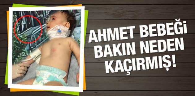4 aylık Ahmet bebeği neden kaçırdığını açıkladı!