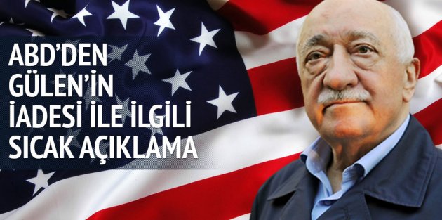 ABD'den Gülen'in iadesi ile ilgili açıklama
