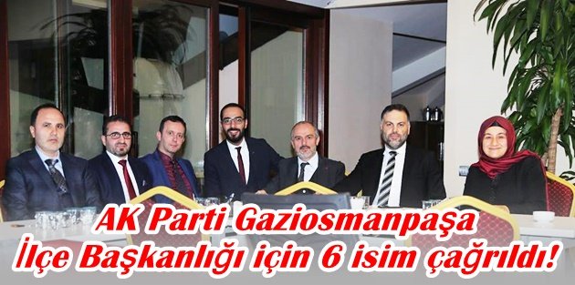 AK Parti Gaziosmanpaşa İlçe Başkanlığı için 6 isim çağrıldı!