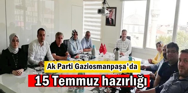 Ak Parti Gaziosmanpaşa'da 15 Temmuz için hummalı çalışma!