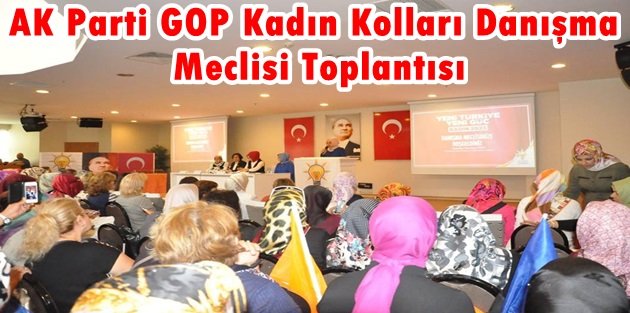 AK Parti GOP Kadın Kolları Danışma Meclisi Toplantısı Gerçekleştirdi.