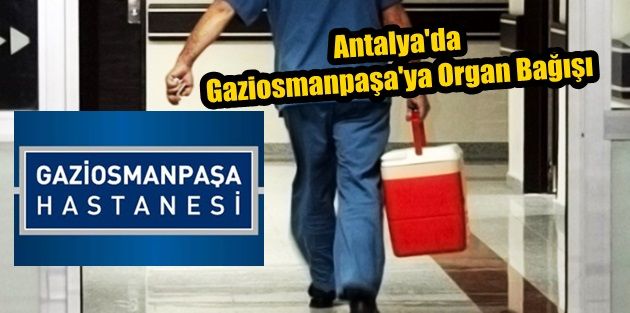 Antalya'da Gaziosmanpaşa'ya Organ Bağışı
