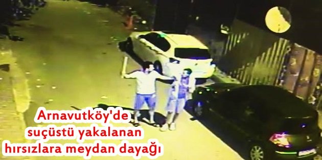 Arnavutköy'de suçüstü yakalanan hırsızlara meydan dayağı