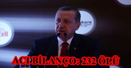 Başbakan Erdoğan: Can kaybı 232'ye ulaştı