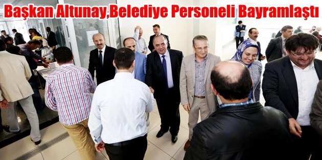 Başkan Altunay,Belediye Personeli Bayramlaştı