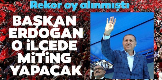 Başkan Erdoğan, AK Parti'nin rekor oyla kazandığı ilçeye gidiyor.