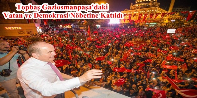 Başkan Kadir Topbaş Gaziosmanpaşa'daki Vatan ve Demokrasi Nöbetine Katıldı