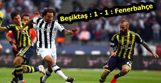 Beşiktaş : 1 - 1 : Fenerbahçe (Maç özeti)