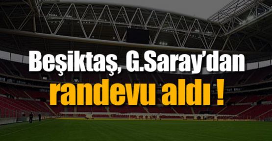 Beşiktaş, G.Saray'dan randevu aldı !