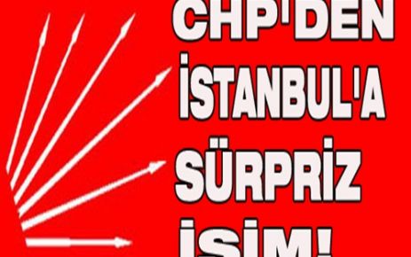 Chp İstanbul'a sürpriz isim