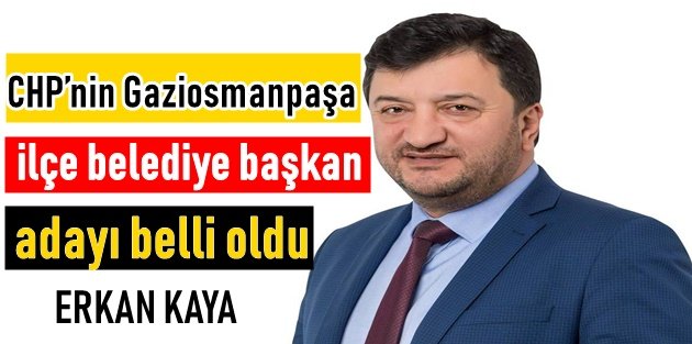 CHP yerel seçimlerde Gaziosmanpaşa’da Erkan Kaya dedi.