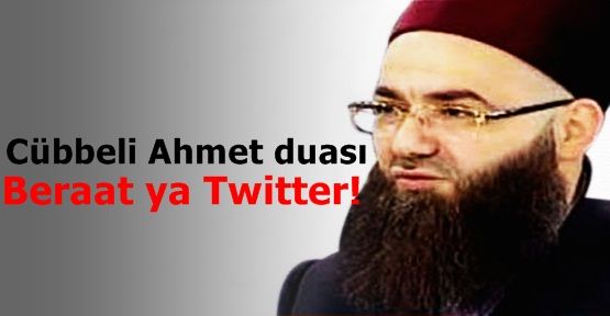 Cübbeli Ahmet duası: Beraat ya Twitter!