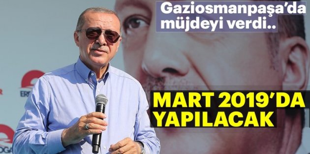 Cumhurbaşkanı Erdoğan Gaziosmanpaşa'da müjdeyi verdi! Mart 2019'da yapılacak...
