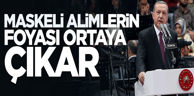 Cumhurbaşkanı Erdoğan: Maskeli alimlerin foyaları ortaya çıkar