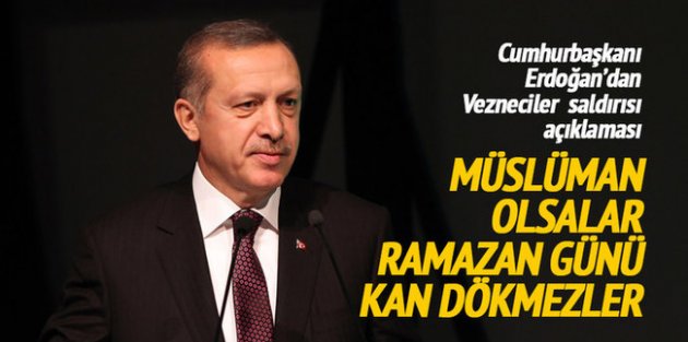 Cumhurbaşkanı Erdoğan: Müslüman olsalar Ramazan günü kan dökmezler