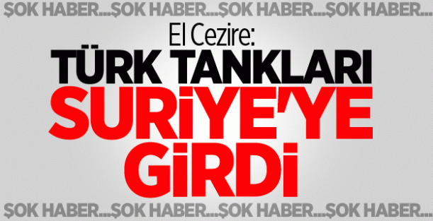 El Cezire: Türk Tankları Suriye'ye Girdi