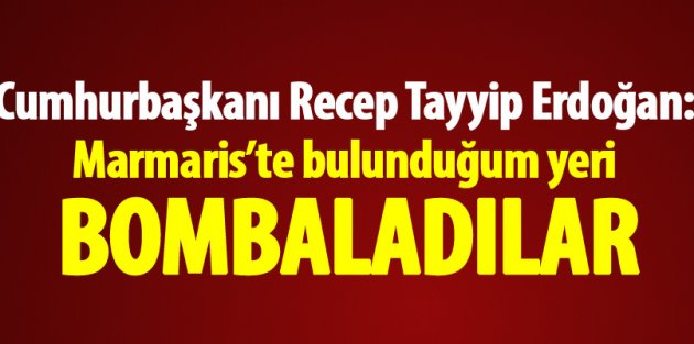 Erdoğan: Bulunduğum yeri bombaladılar