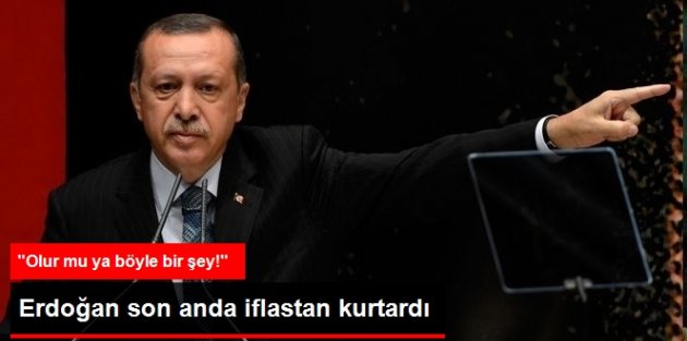 Erdoğan son anda iflastan kurtardı!