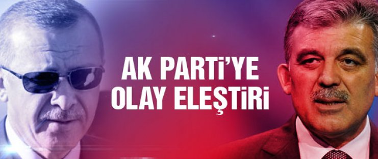 Erdoğan ve AK Parti'ye 'Abdullah Gül' eleştirisi