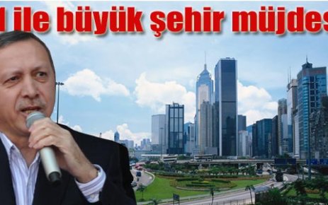 Erdoğandan Büyükşehir müjdesi..
