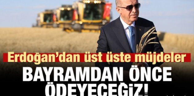 Erdoğan'dan müjde üstüne müjde: Bayramdan önce ödeyeceğiz