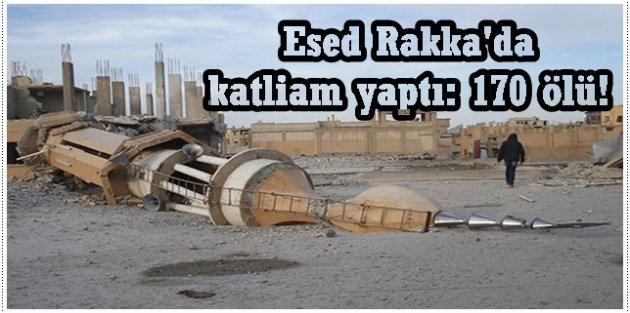 Esed Rakka'da katliam yaptı: 170 ölü!