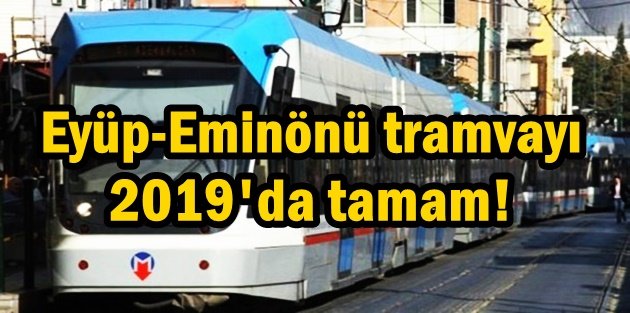 Eyüp-Eminönü tramvayı 2019'da tamam!