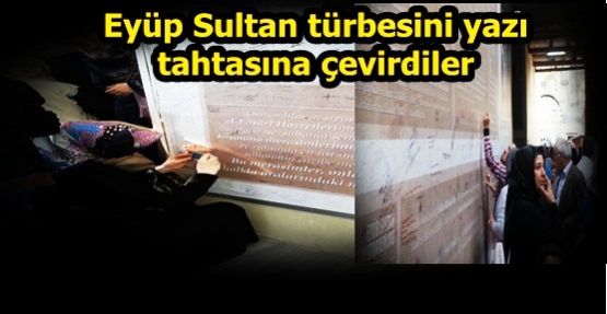 Eyüp Sultan türbesini yazı tahtasına çevirdiler