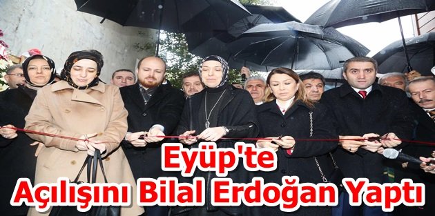 Eyüp'te Açılışını Bilal Erdoğan Yaptı