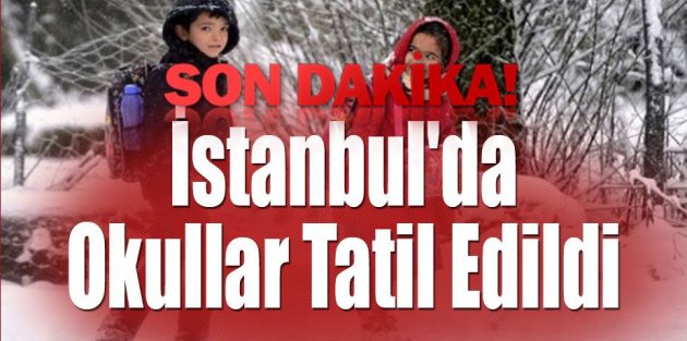 FLAŞ! İstanbul'da okullar tatil edildi