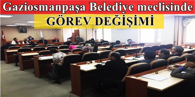 Gaziosmanpaşa Belediye meclisinde görev değişimi