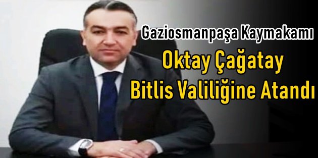 Gaziosmanpaşa Kaymakamı Oktay Çağatay Bitlis Valiliğine Atandı