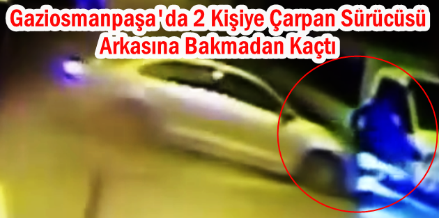 Gaziosmanpaşa'da 2 Kişiye Çarpan Sürücüsü Arkasına Bakmadan Kaçtı