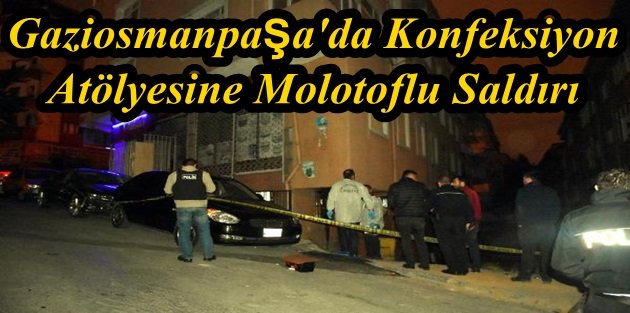 Gaziosmanpaşa'da Konfeksiyon Atölyesine Molotoflu Saldırı