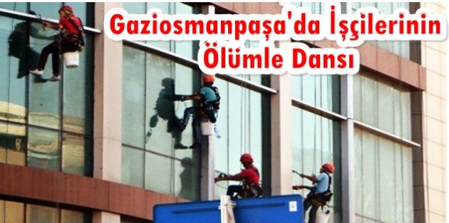 Gaziosmanpaşa'da Temizlik İşçilerinin Metrelerce Yükselikte Ölümle Dansı