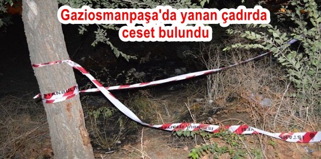 Gaziosmanpaşa'da yanan çadırda ceset bulundu.