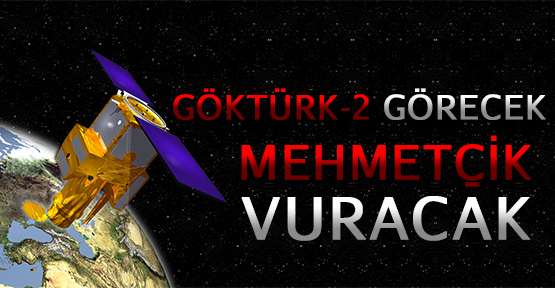 Göktürk 2 görecek Mehmetçik vuracak