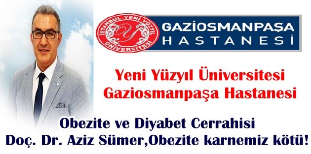 GOP Hastanesi Obezite ve Diyabet Cerrahisi Doç. Dr. Aziz Sümer,Obezite karnemiz kötü!