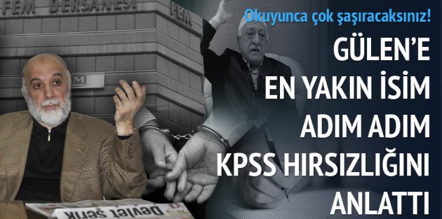 Gülen'e en yakın isim adım adım KPSS hırsızlığını anlattı